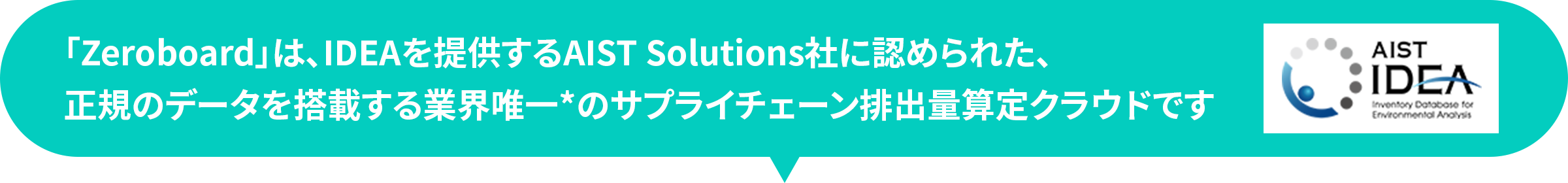 「Zeroboard」は、IDEAを提供するAIST Solutions社に認められた、正規のデータを搭載する業界唯一*のサプライチェーン排出量算定クラウドです